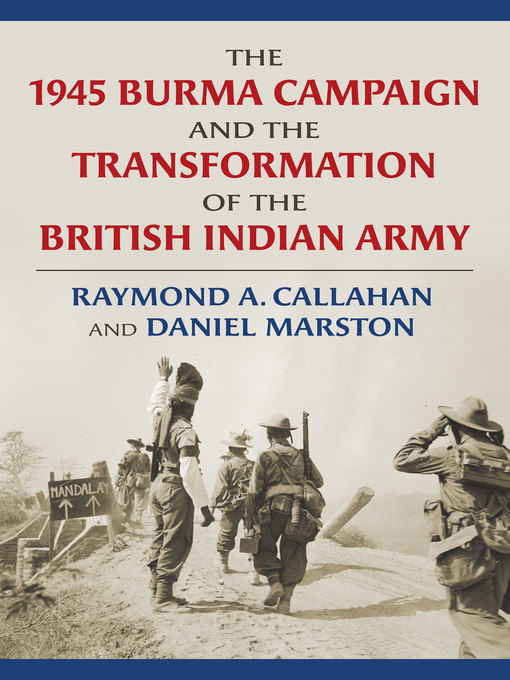 Title details for The 1945 Burma Campaign and the Transformation of the British Indian Army by Raymond Callahan - Available
